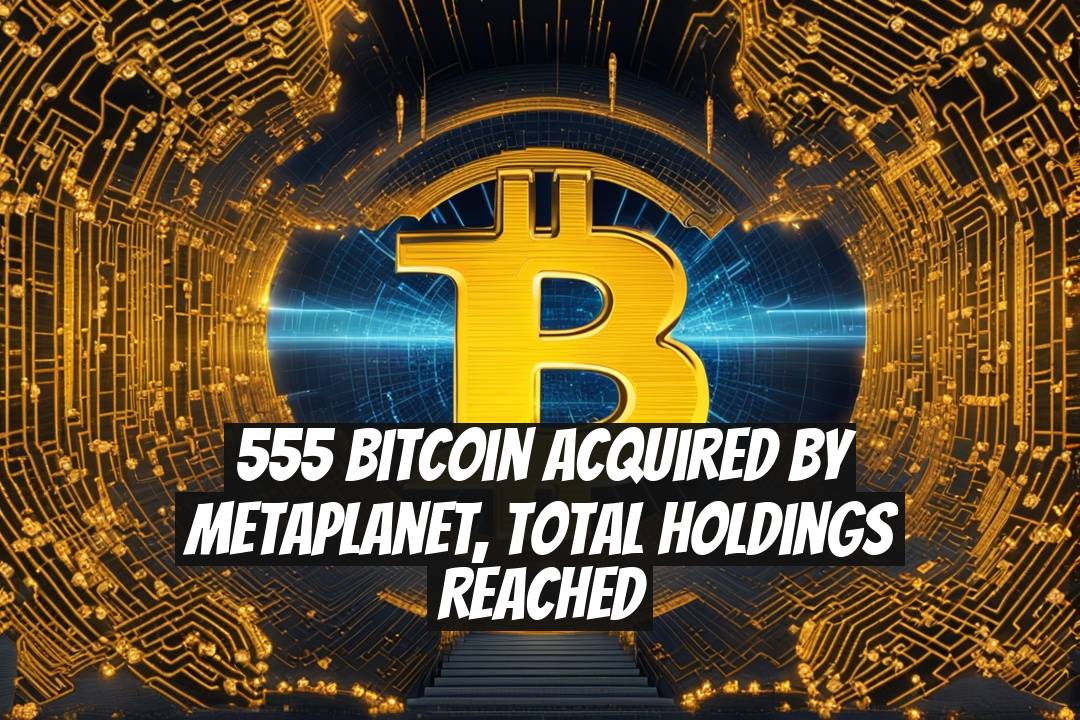 555 Bitcoin Acquired by Metaplanet, Total Holdings Reached