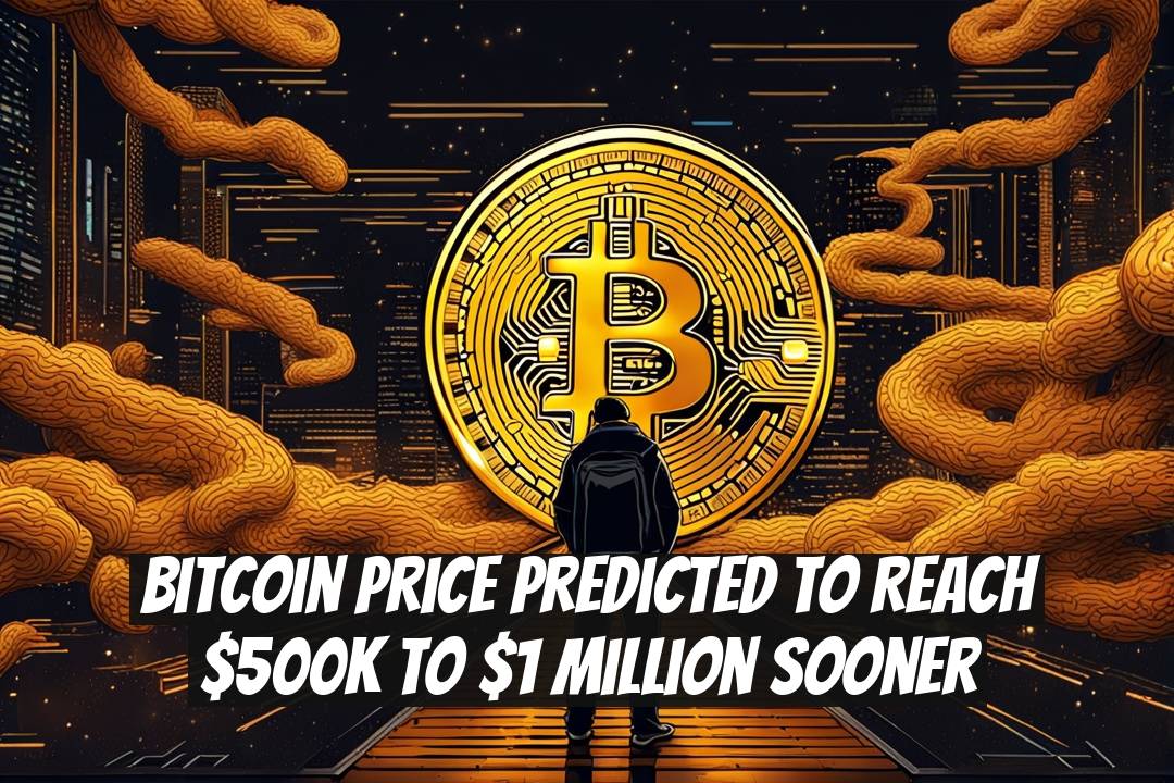 Bitcoin Price Predicted to Reach $500K to $1 Million Sooner