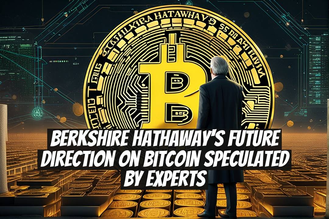 Berkshire Hathaway's Future Direction on Bitcoin Speculated by Experts