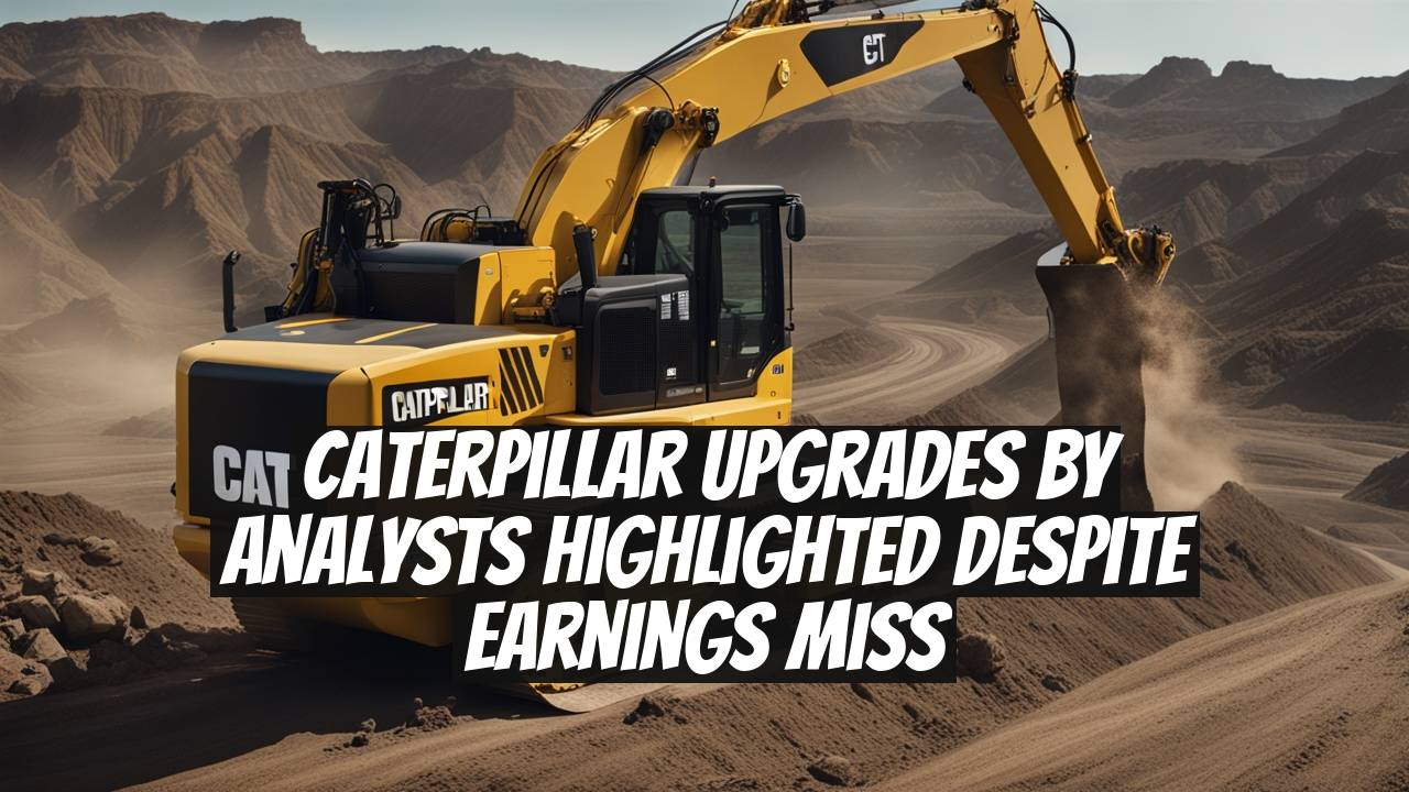 Caterpillar Upgrades by Analysts Highlighted Despite Earnings Miss
