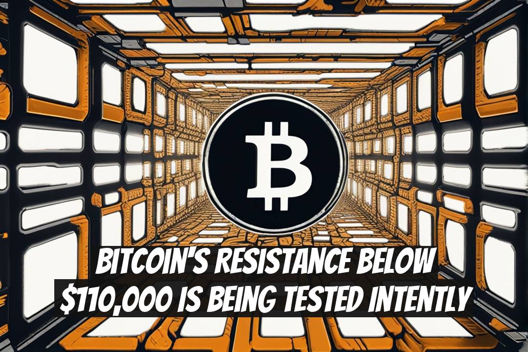 Bitcoin's Resistance Below $110,000 Is Being Tested Intently