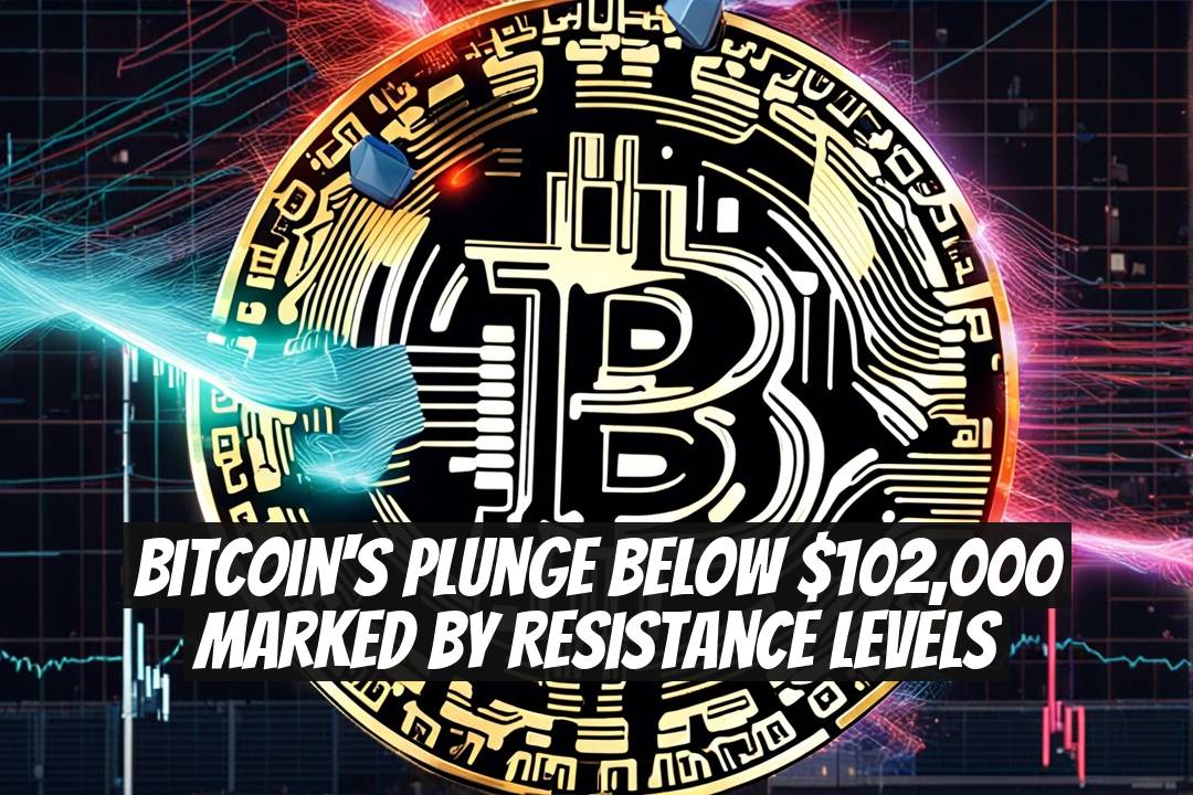 Bitcoin's Plunge Below $102,000 Marked by Resistance Levels