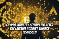 Crypto Industry Celebrated After SEC Lawsuit Against Binance Dismissed