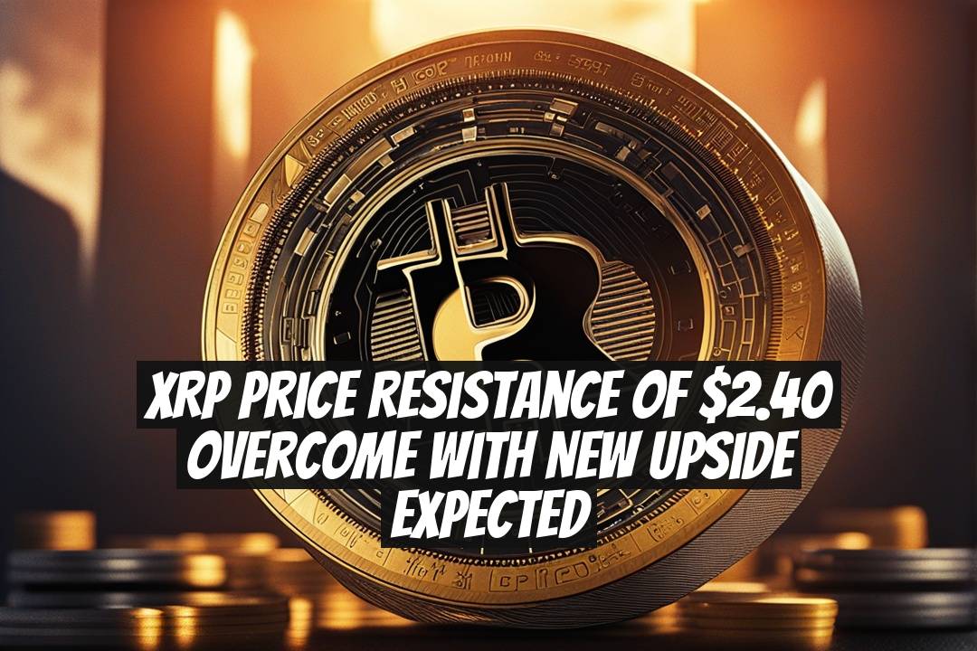 XRP Price Resistance of $2.40 Overcome with New Upside Expected