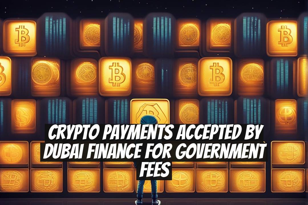 Crypto Payments Accepted by Dubai Finance for Government Fees