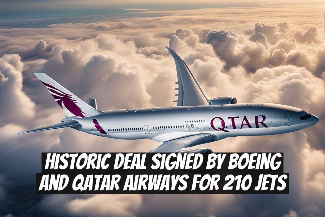 Historic Deal Signed by Boeing and Qatar Airways for 210 Jets
