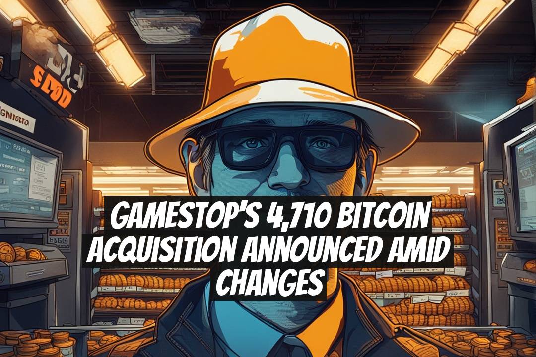 GameStop's 4,710 Bitcoin Acquisition Announced Amid Changes