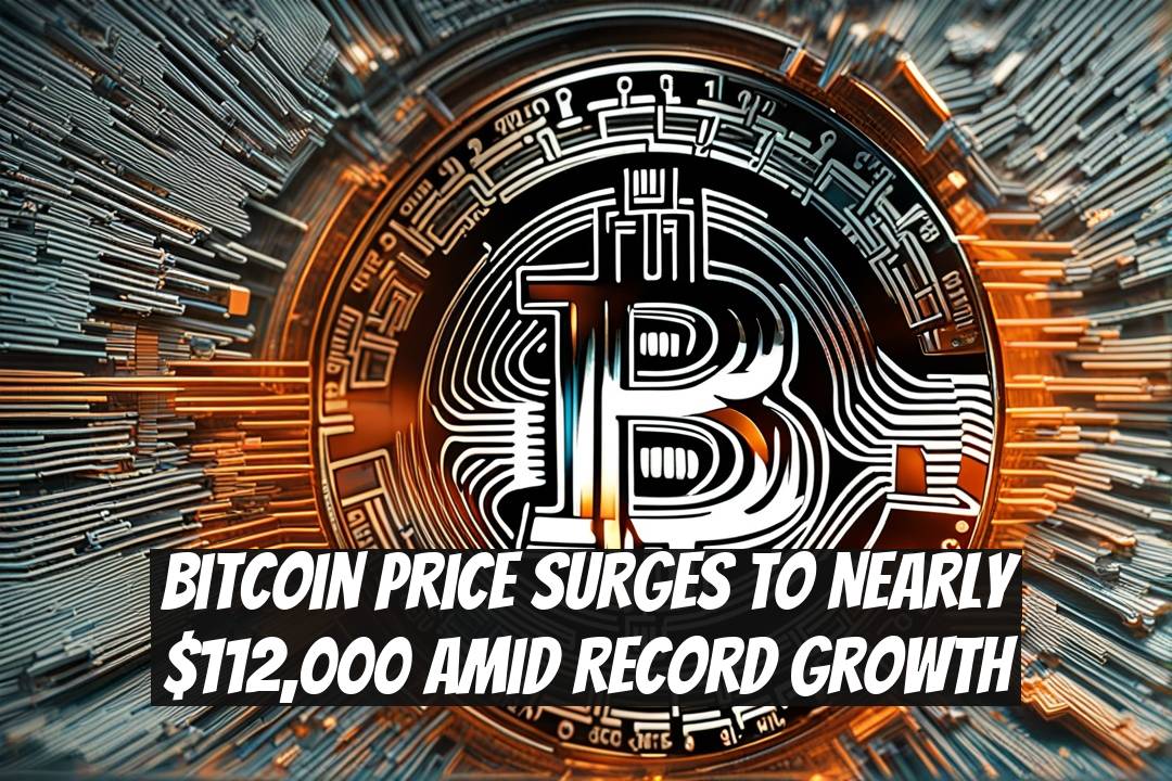 Bitcoin Price Surges to Nearly $112,000 Amid Record Growth