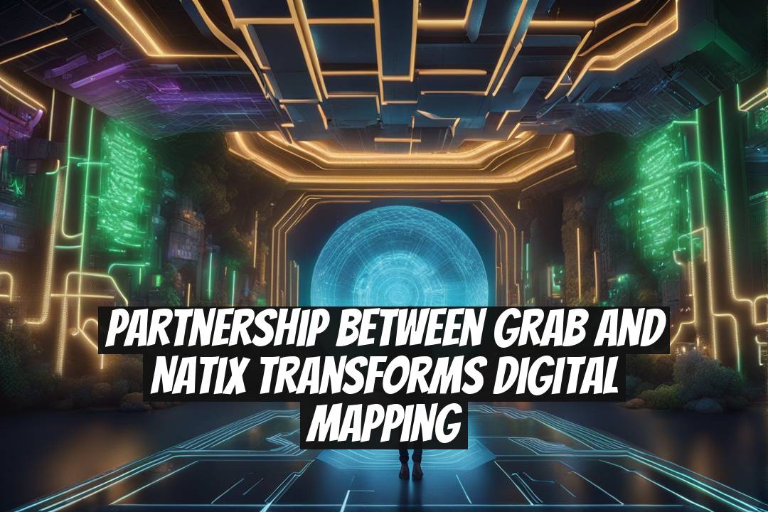 Partnership Between Grab and Natix Transforms Digital Mapping