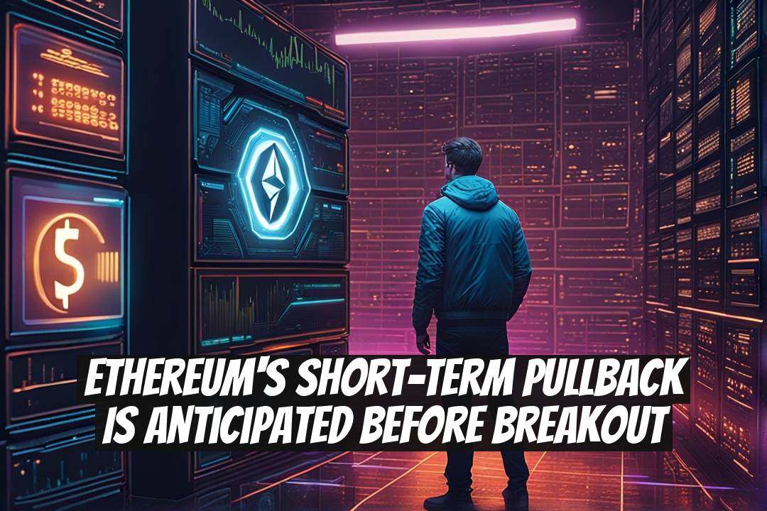 Ethereum's Short-Term Pullback Is Anticipated Before Breakout