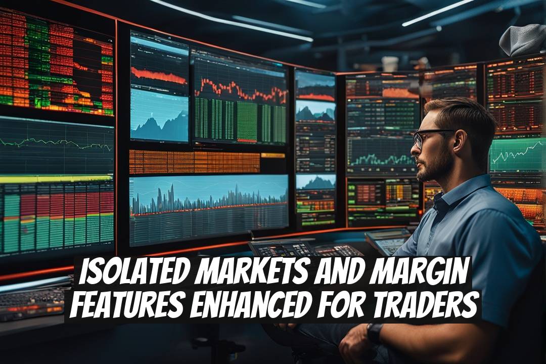 Isolated Markets and Margin Features Enhanced for Traders