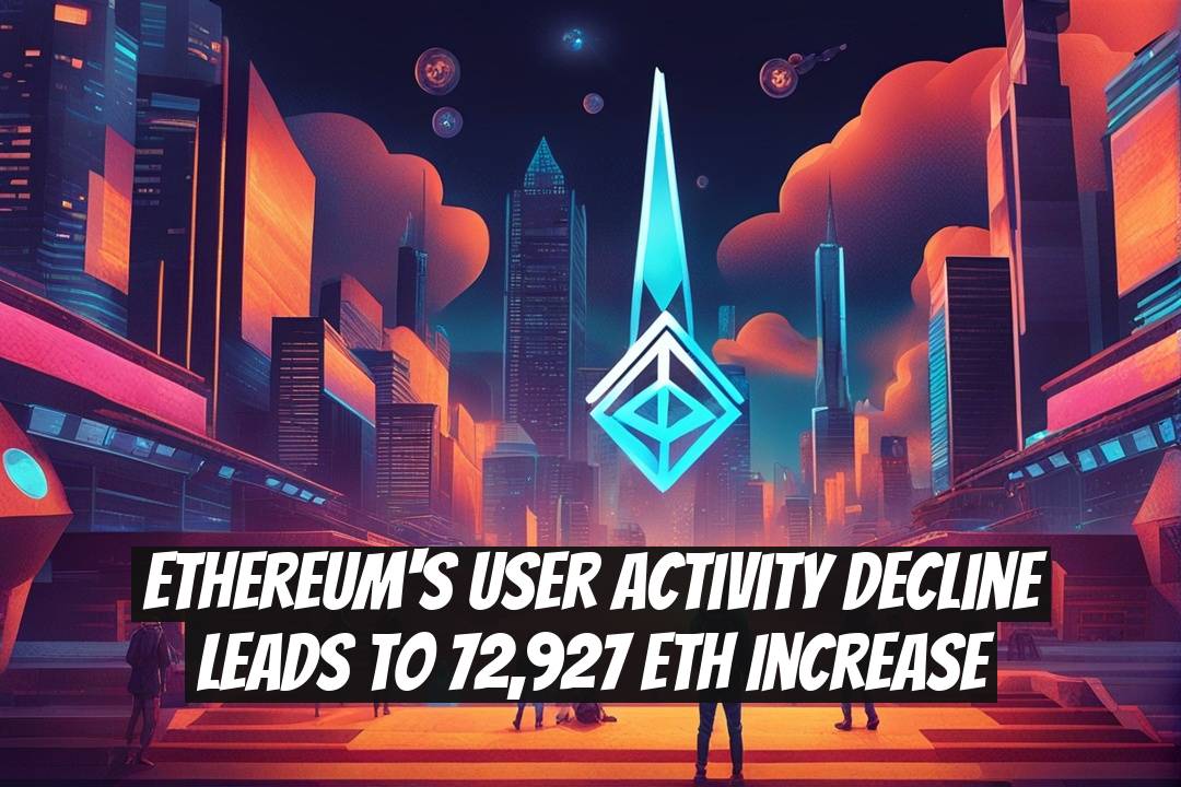 Ethereum's User Activity Decline Leads to 72,927 ETH Increase