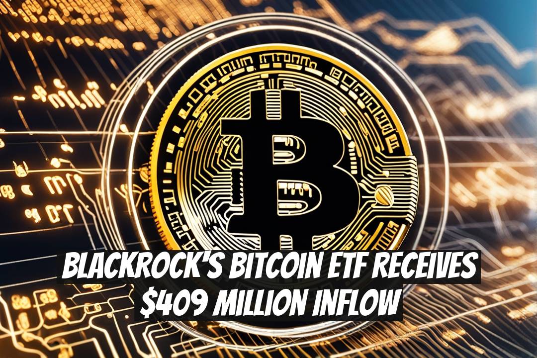 BlackRock's Bitcoin ETF Receives $409 Million Inflow