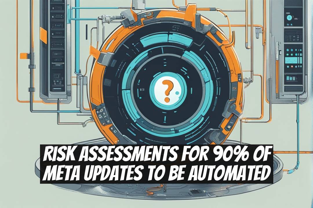 Risk Assessments for 90% of Meta Updates to Be Automated