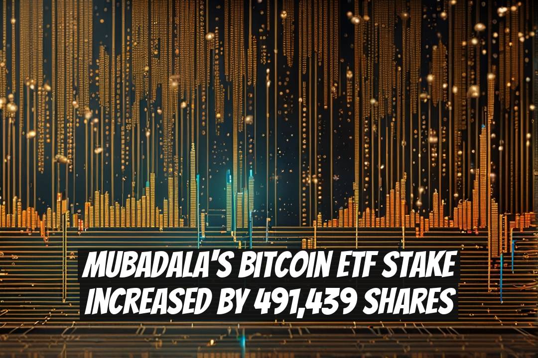 Mubadala's Bitcoin ETF Stake Increased by 491,439 Shares