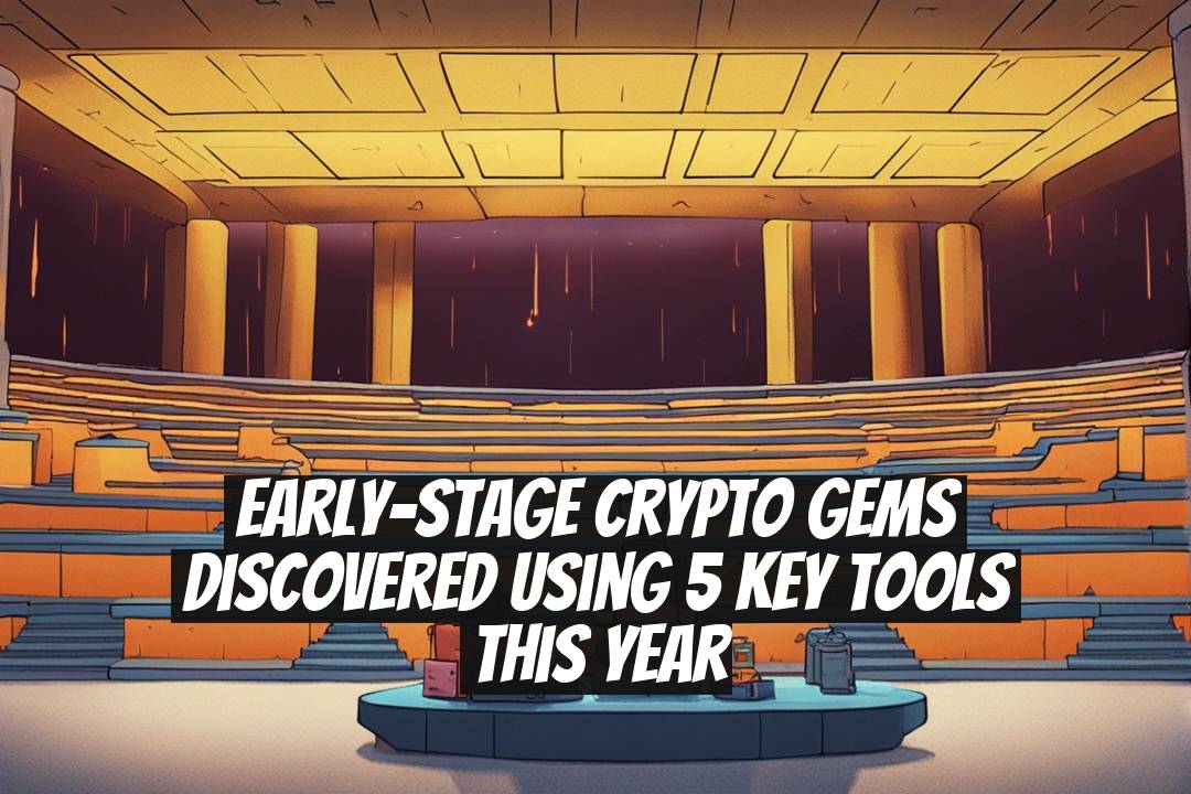 Early-Stage Crypto Gems Discovered Using 5 Key Tools This Year
