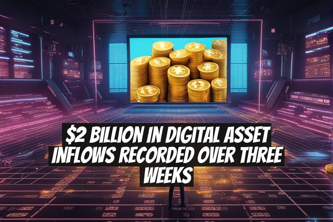 $2 Billion in Digital Asset Inflows Recorded Over Three Weeks