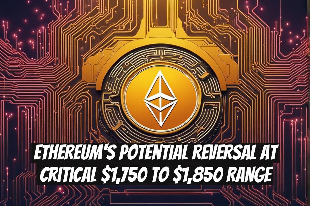Ethereum's Potential Reversal at Critical $1,750 to $1,850 Range