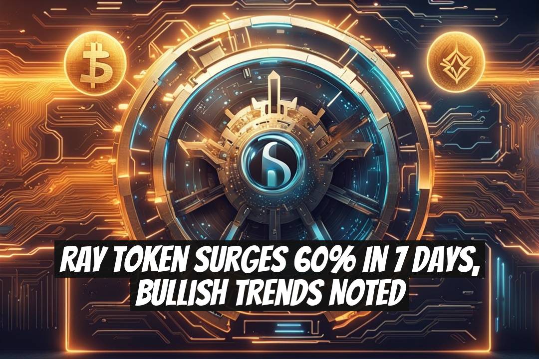 RAY Token Surges 60% in 7 Days, Bullish Trends Noted
