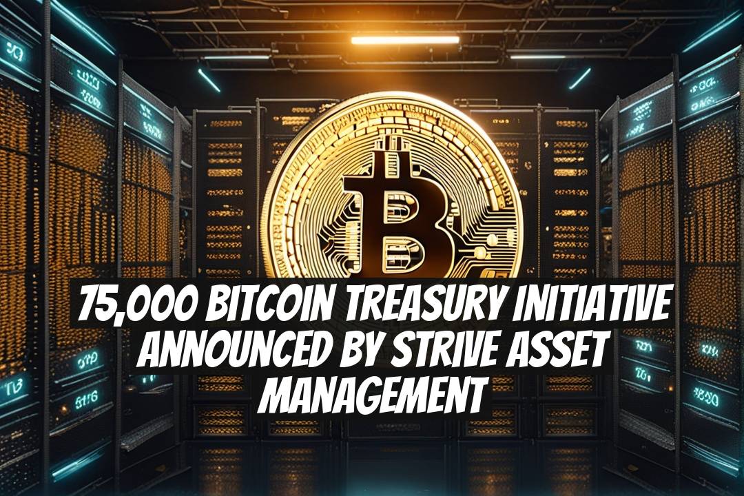 75,000 Bitcoin Treasury Initiative Announced by Strive Asset Management
