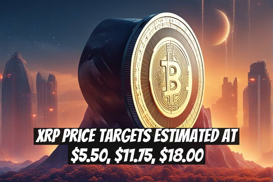 XRP Price Targets Estimated at $5.50, $11.75, $18.00