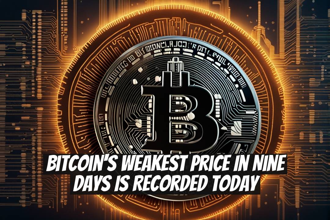 Bitcoin's Weakest Price in Nine Days is Recorded Today