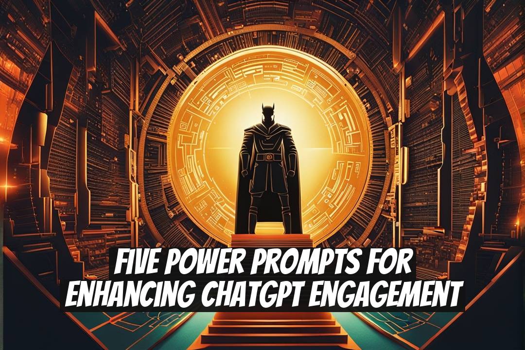 Five Power Prompts for Enhancing ChatGPT Engagement