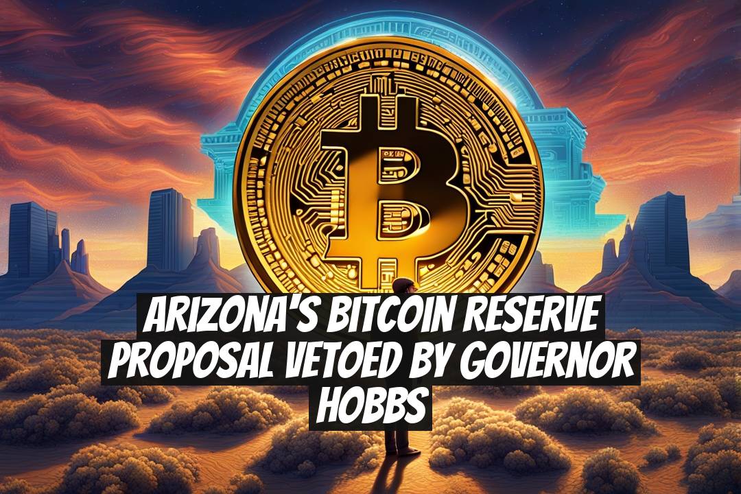 Arizona's Bitcoin Reserve Proposal Vetoed by Governor Hobbs