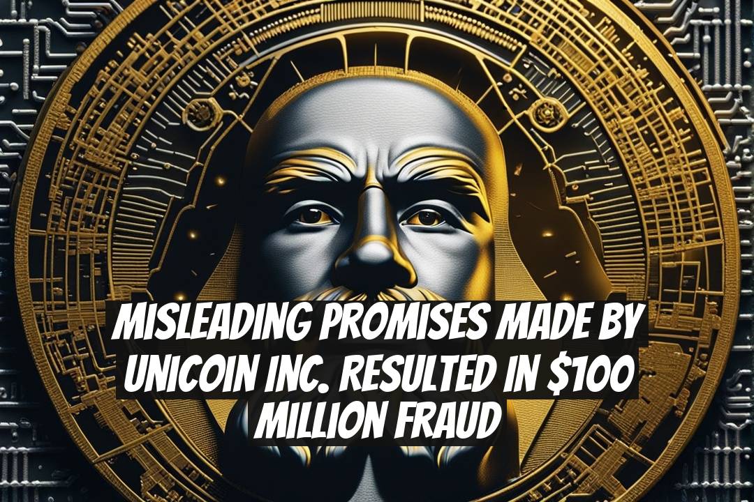 Misleading Promises Made by Unicoin Inc. Resulted in $100 Million Fraud