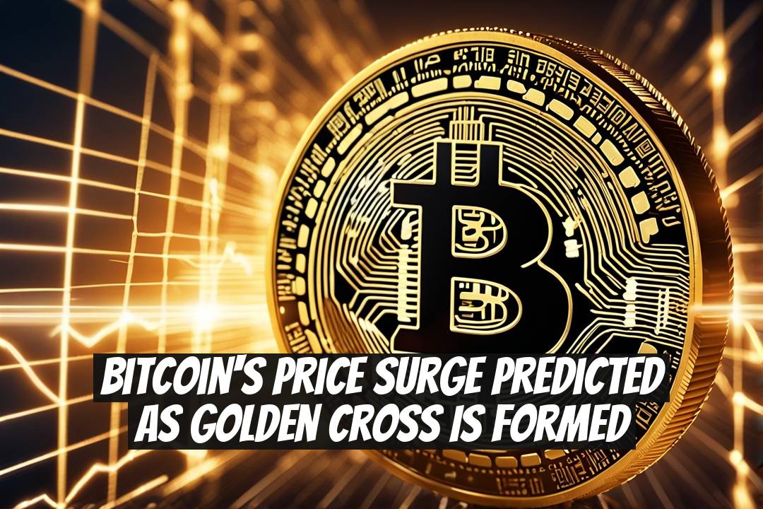 Bitcoin's Price Surge Predicted as Golden Cross is Formed