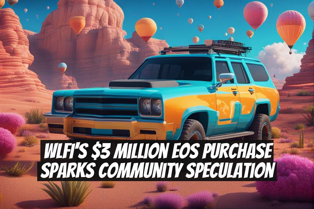 WLFI's $3 Million EOS Purchase Sparks Community Speculation
