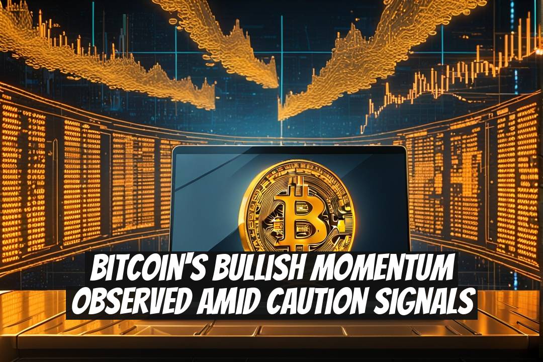 Bitcoin's Bullish Momentum Observed Amid Caution Signals