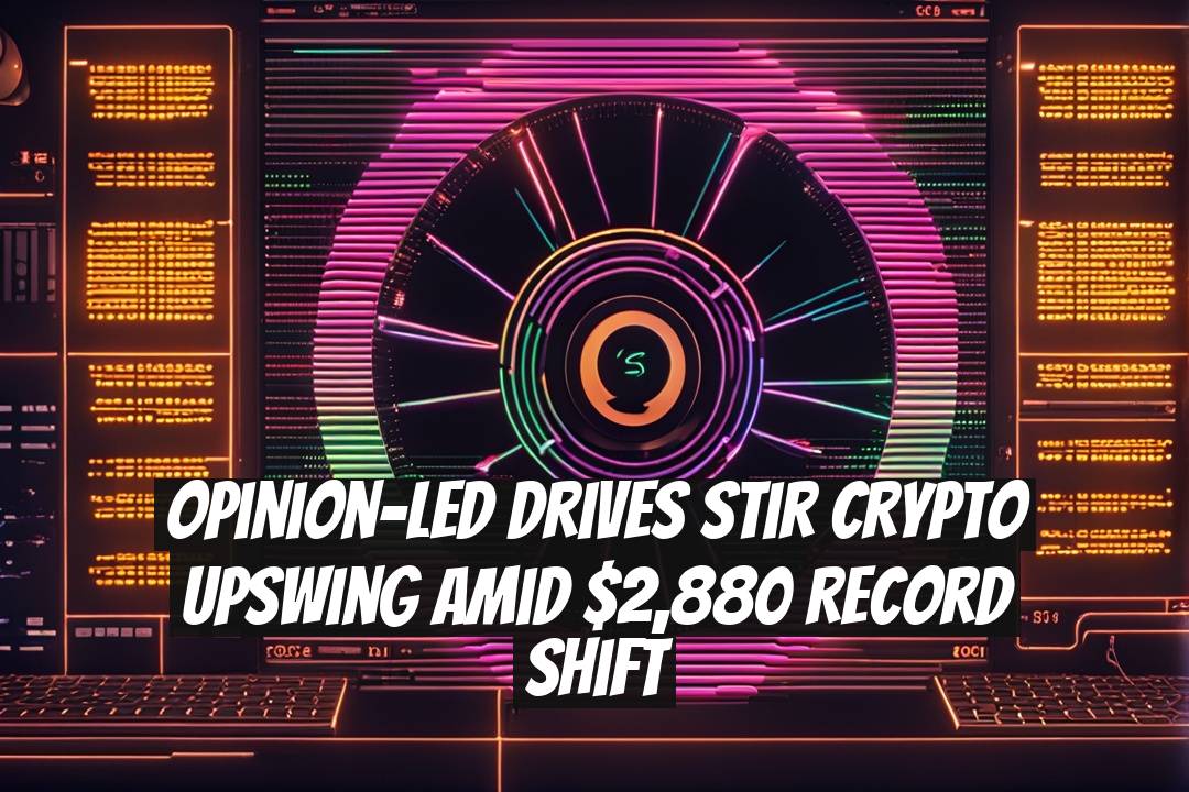 Opinion-Led Drives Stir Crypto Upswing Amid $2,880 Record Shift