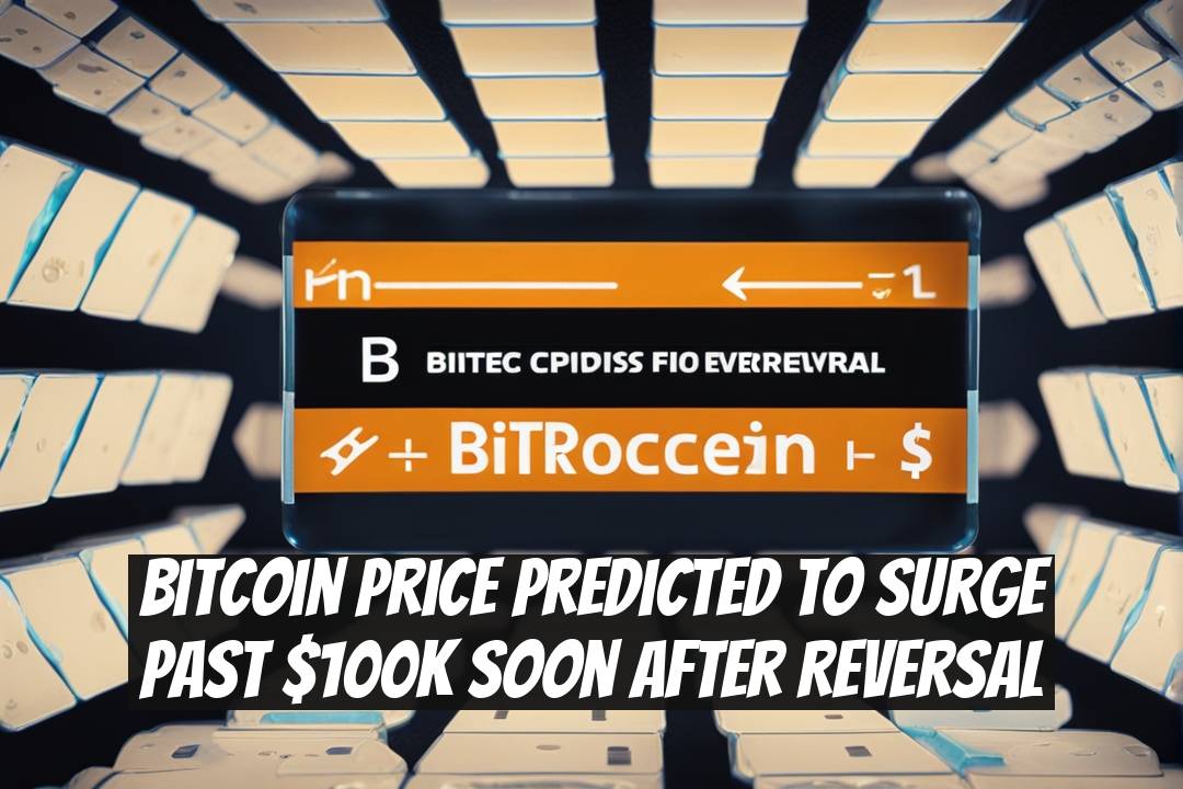 Bitcoin Price Predicted to Surge Past $100K Soon After Reversal