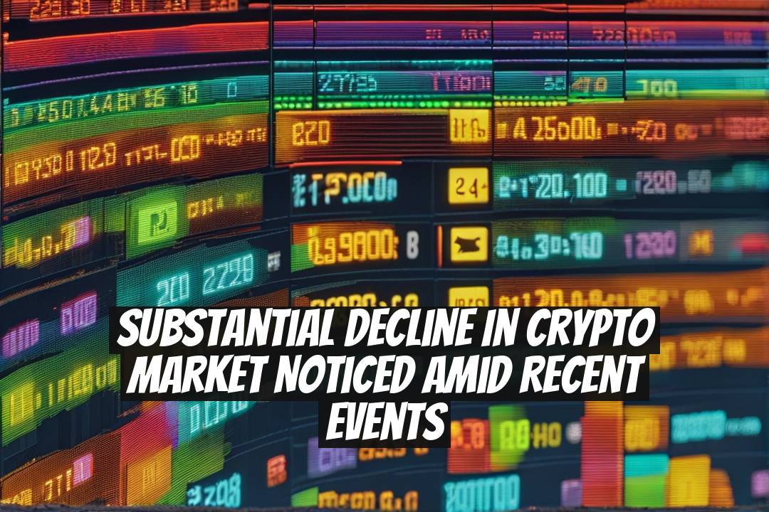 Substantial Decline in Crypto Market Noticed Amid Recent Events