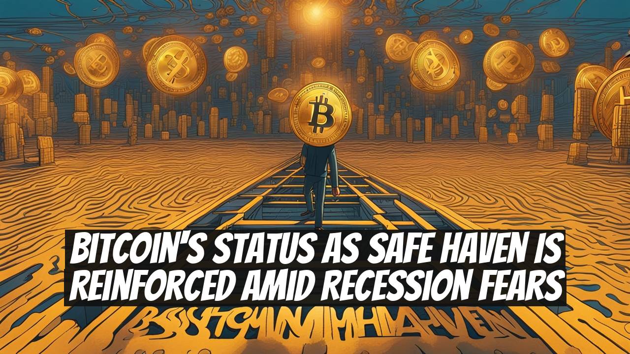 Bitcoin's Status as Safe Haven Is Reinforced Amid Recession Fears