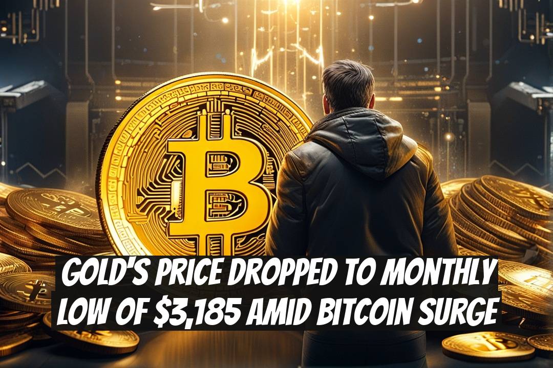 Gold's Price Dropped to Monthly Low of $3,185 Amid Bitcoin Surge