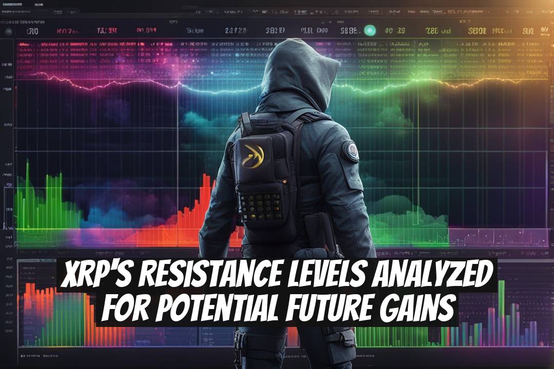 XRP's Resistance Levels Analyzed for Potential Future Gains