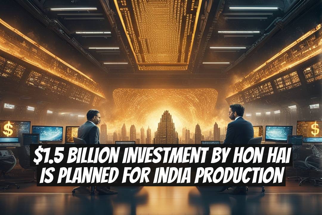 $1.5 Billion Investment by Hon Hai is Planned for India Production