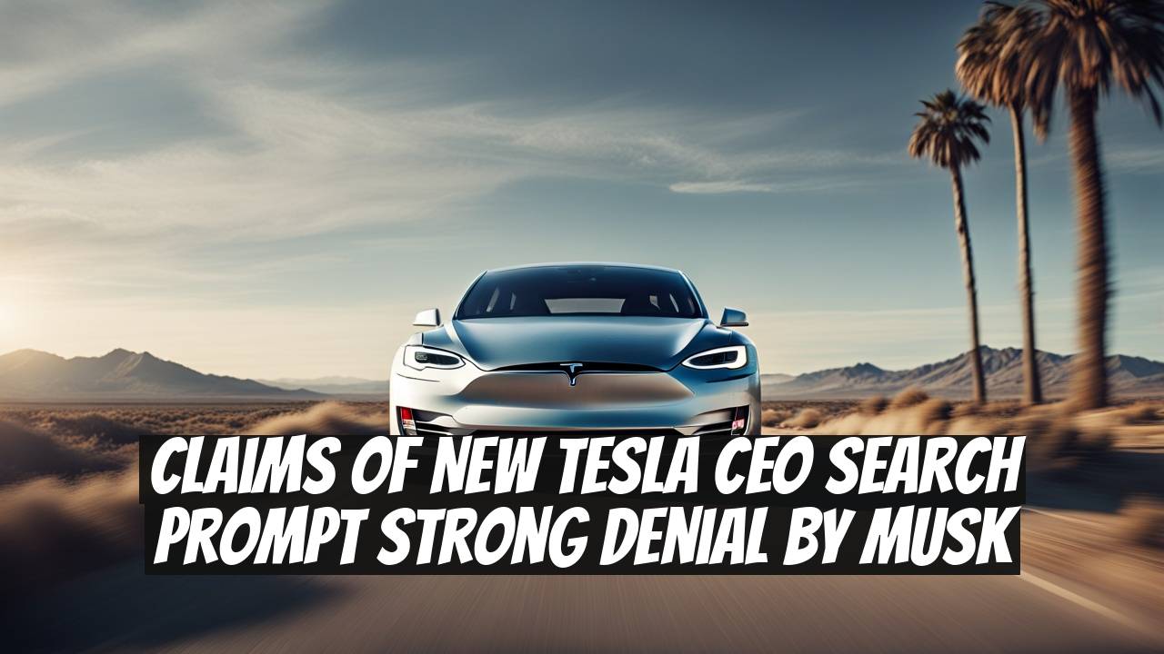 Claims of New Tesla CEO Search Prompt Strong Denial by Musk