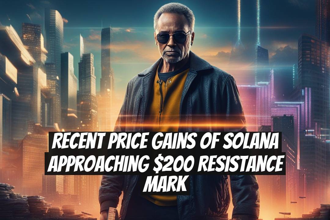 Recent Price Gains of Solana Approaching $200 Resistance Mark