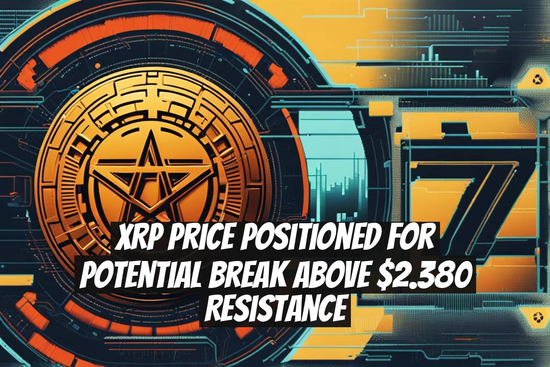 XRP Price Positioned for Potential Break Above $2.380 Resistance