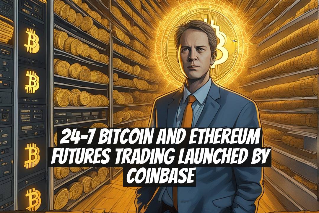 24-7 Bitcoin and Ethereum Futures Trading Launched by Coinbase