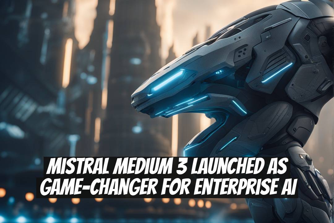Mistral Medium 3 Launched as Game-Changer for Enterprise AI