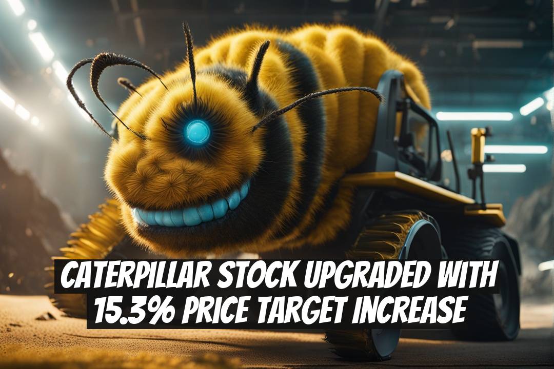 Caterpillar Stock Upgraded with 15.3% Price Target Increase