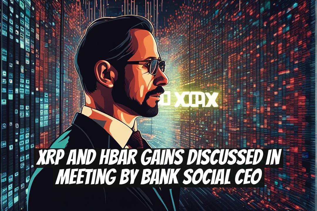 XRP and HBAR Gains Discussed in Meeting by Bank Social CEO
