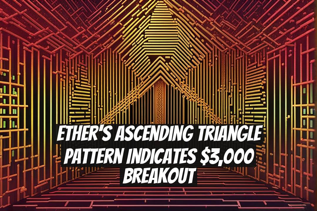 Ether's Ascending Triangle Pattern Indicates $3,000 Breakout