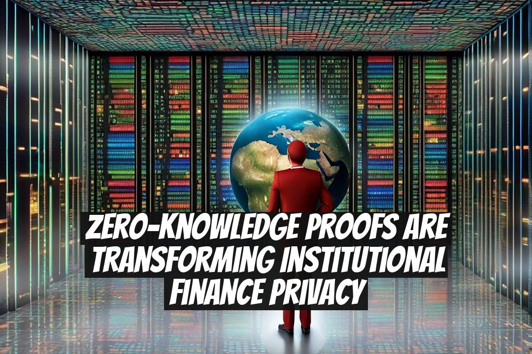 Zero-knowledge proofs are transforming institutional finance privacy