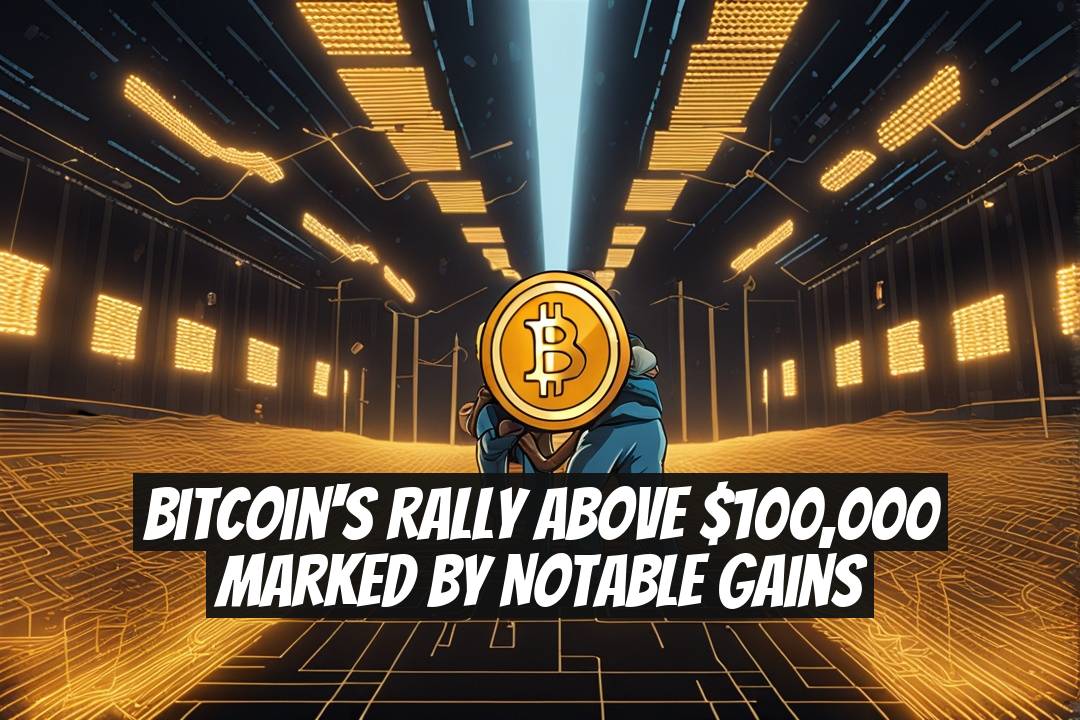 Bitcoin's Rally Above $100,000 Marked by Notable Gains
