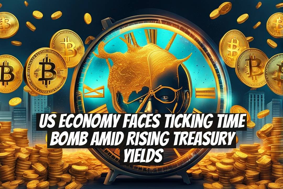 US Economy Faces Ticking Time Bomb Amid Rising Treasury Yields